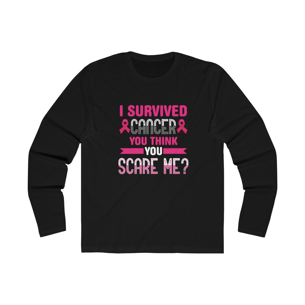 "I Survived Cancer. You Think You Scare Me?" 100% Cotton Long Sleeve Crew Neck T-Shirt
