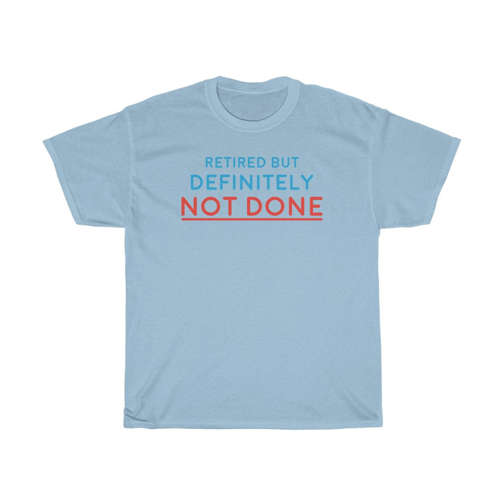 "Retired but Definitely not Done" 100% Cotton T-Shirt (Unisex)