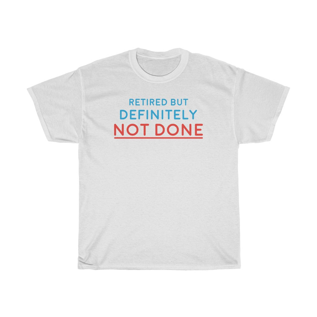 "Retired but Definitely not Done" 100% Cotton T-Shirt (Unisex)