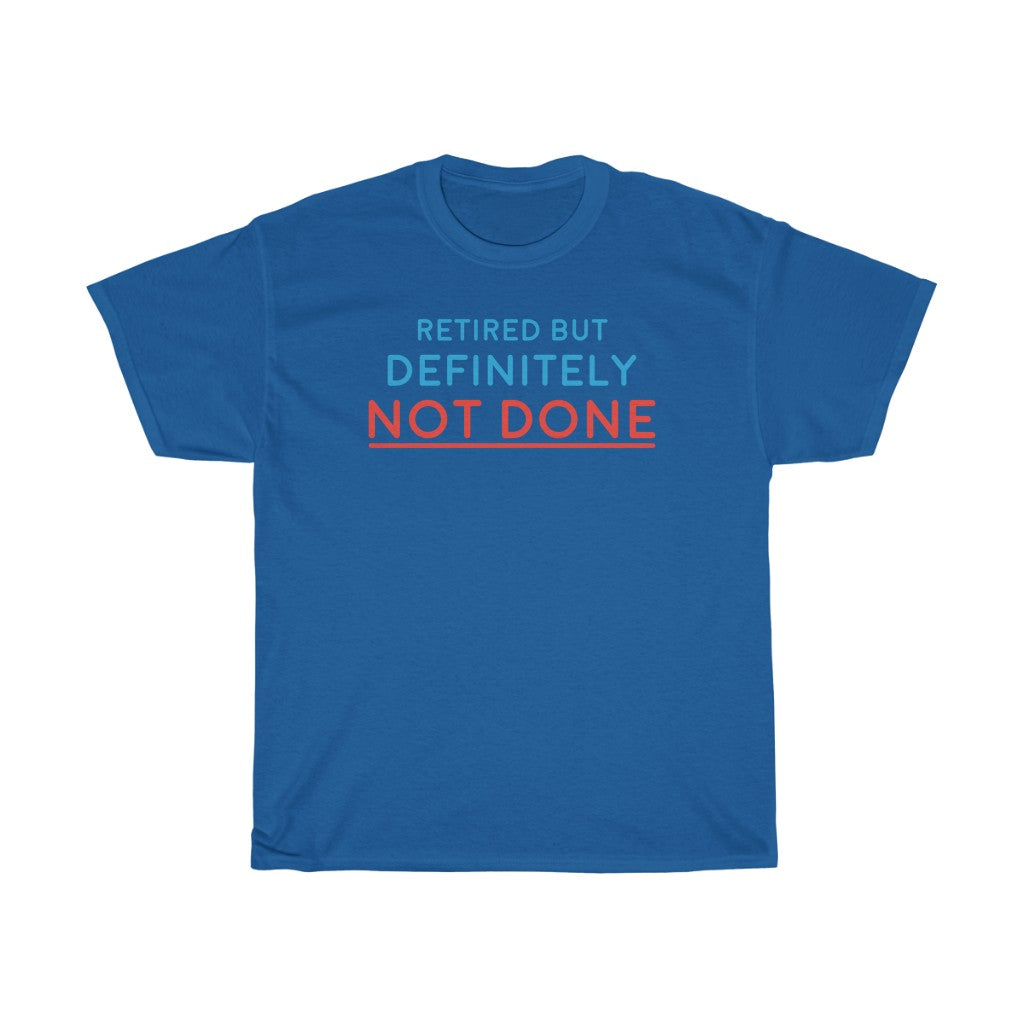 "Retired but Definitely not Done" 100% Cotton T-Shirt (Unisex)