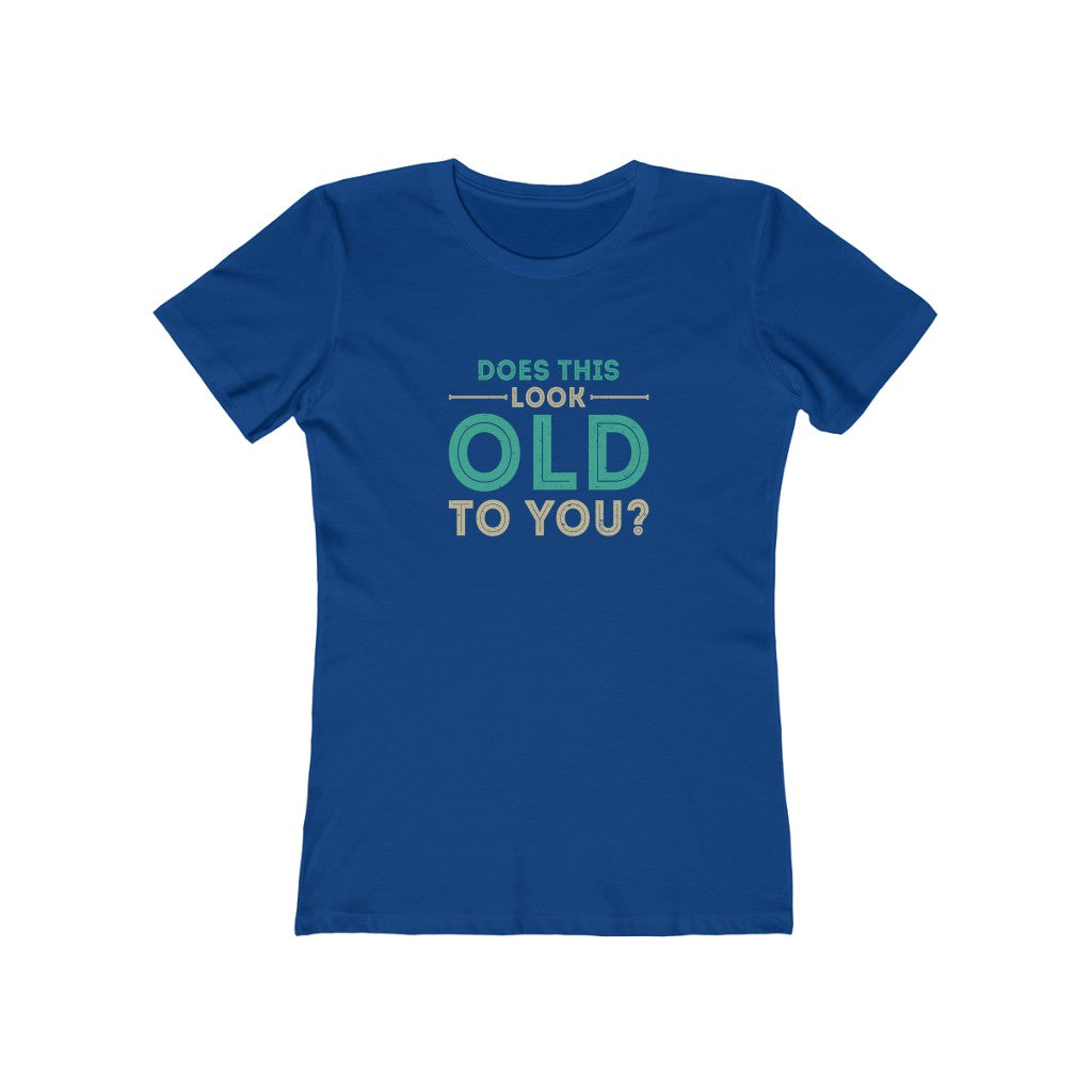 "Does This Look Old To You" 100% Cotton Women's Boyfriend T-Shirt