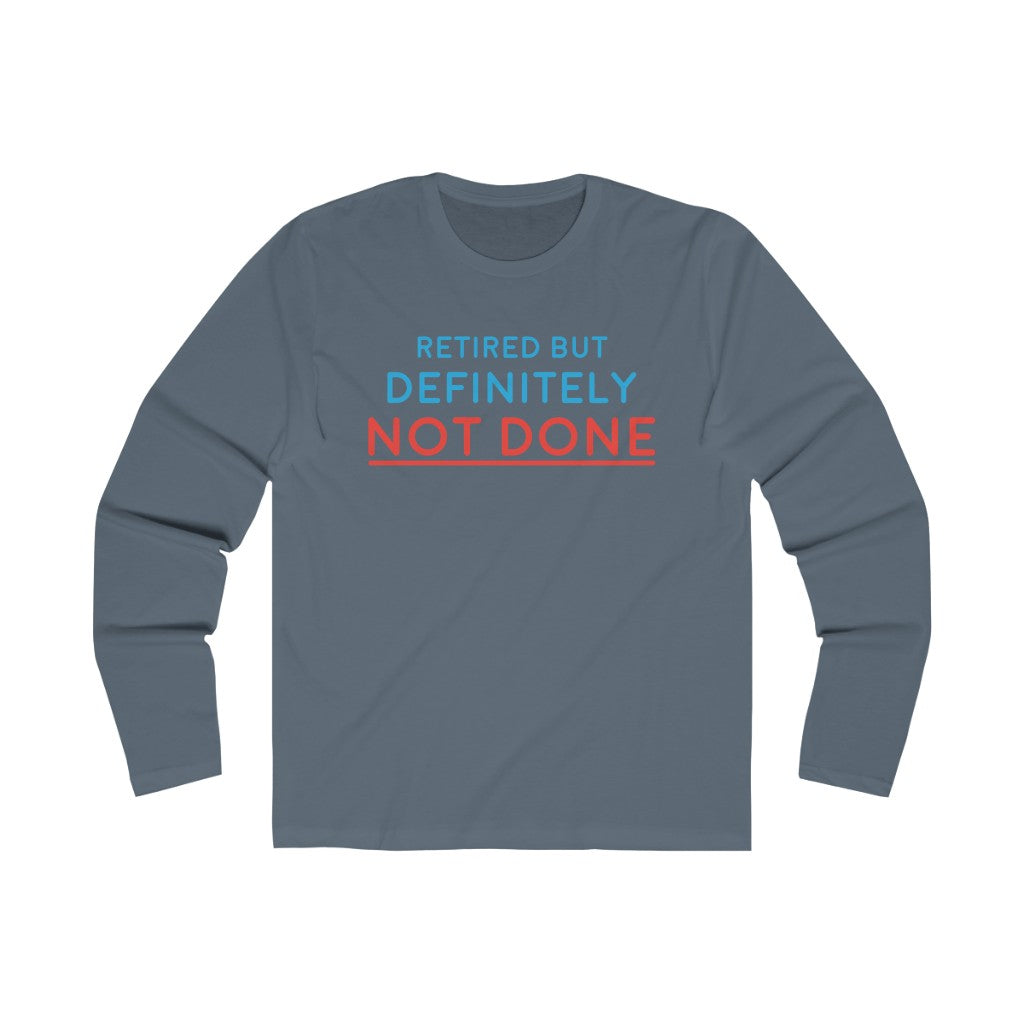 "Retired But Definitely Not Done" 100% Cotton Men's Long Sleeve Crew Neck T-Shirt