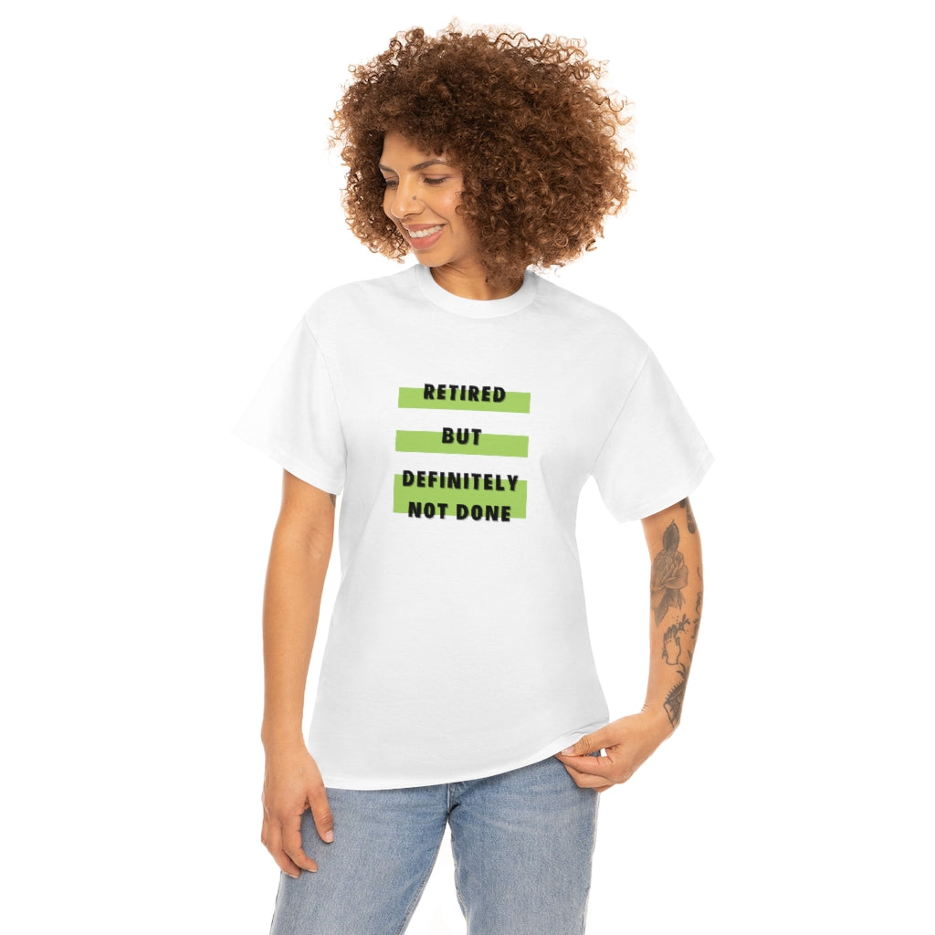"Retired but Definitely not Done" 100% Cotton T-Shirt (Unisex)