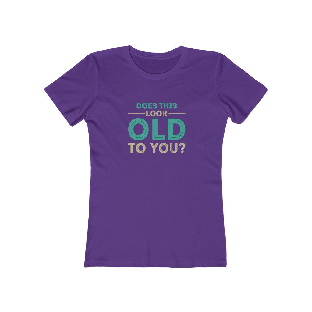 "Does This Look Old To You" 100% Cotton Women's Boyfriend T-Shirt
