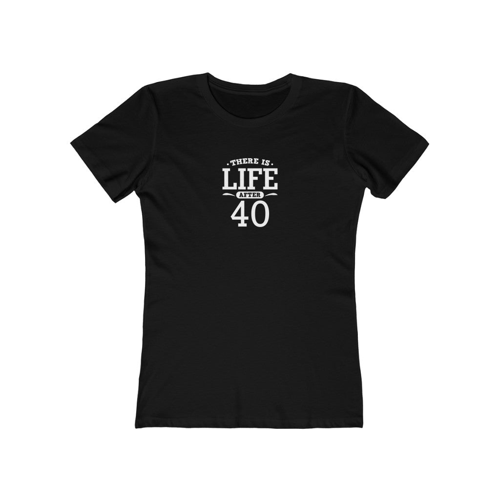 "There is Life After 40" 100% Cotton Women's Boyfriend T-Shirt