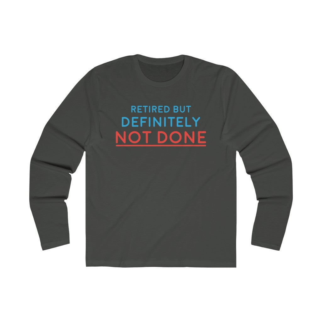 "Retired But Definitely Not Done" 100% Cotton Men's Long Sleeve Crew Neck T-Shirt