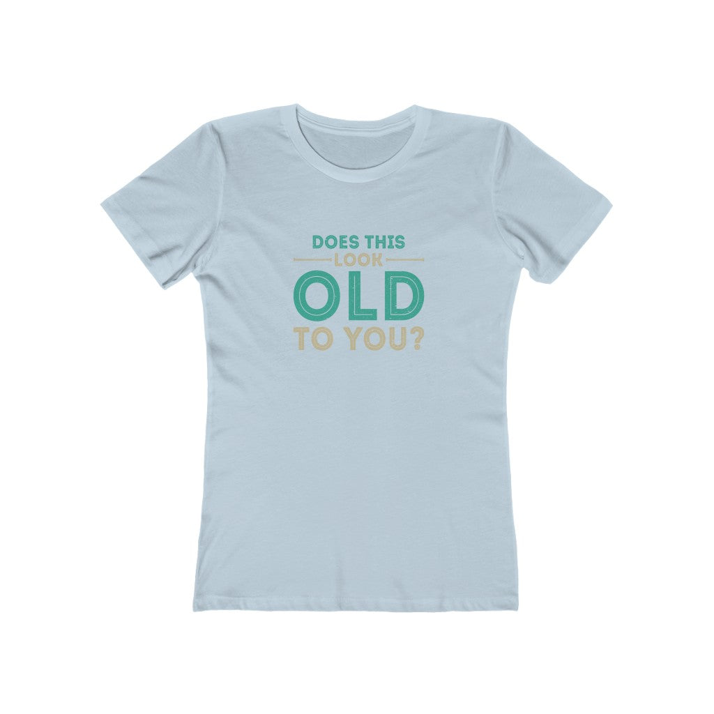 "Does This Look Old To You" 100% Cotton Women's Boyfriend T-Shirt