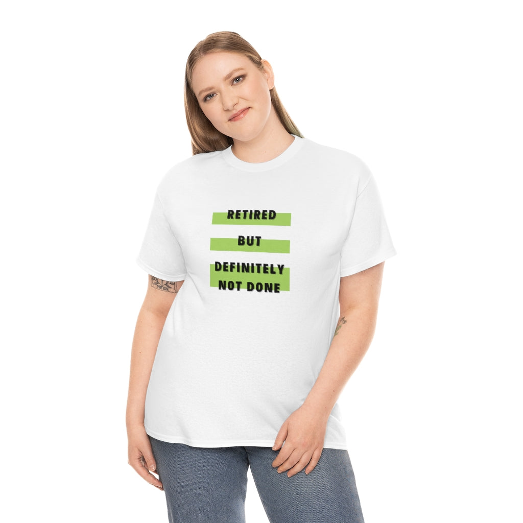 "Retired but Definitely not Done" 100% Cotton T-Shirt (Unisex)