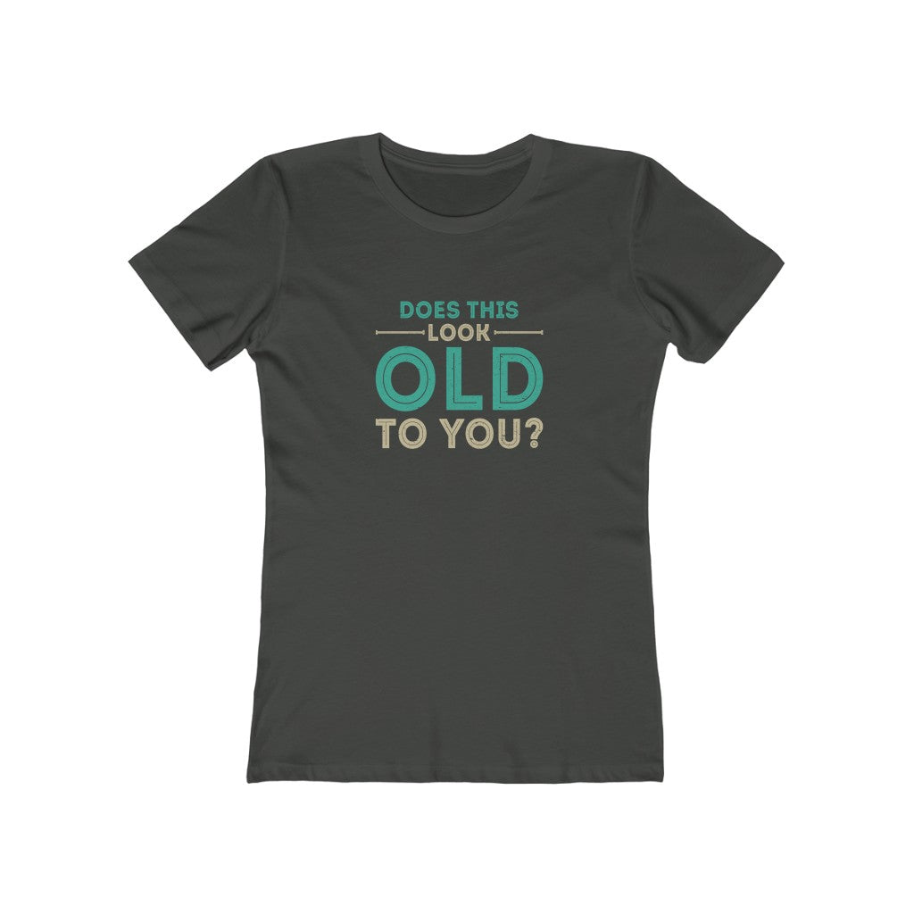 "Does This Look Old To You" 100% Cotton Women's Boyfriend T-Shirt