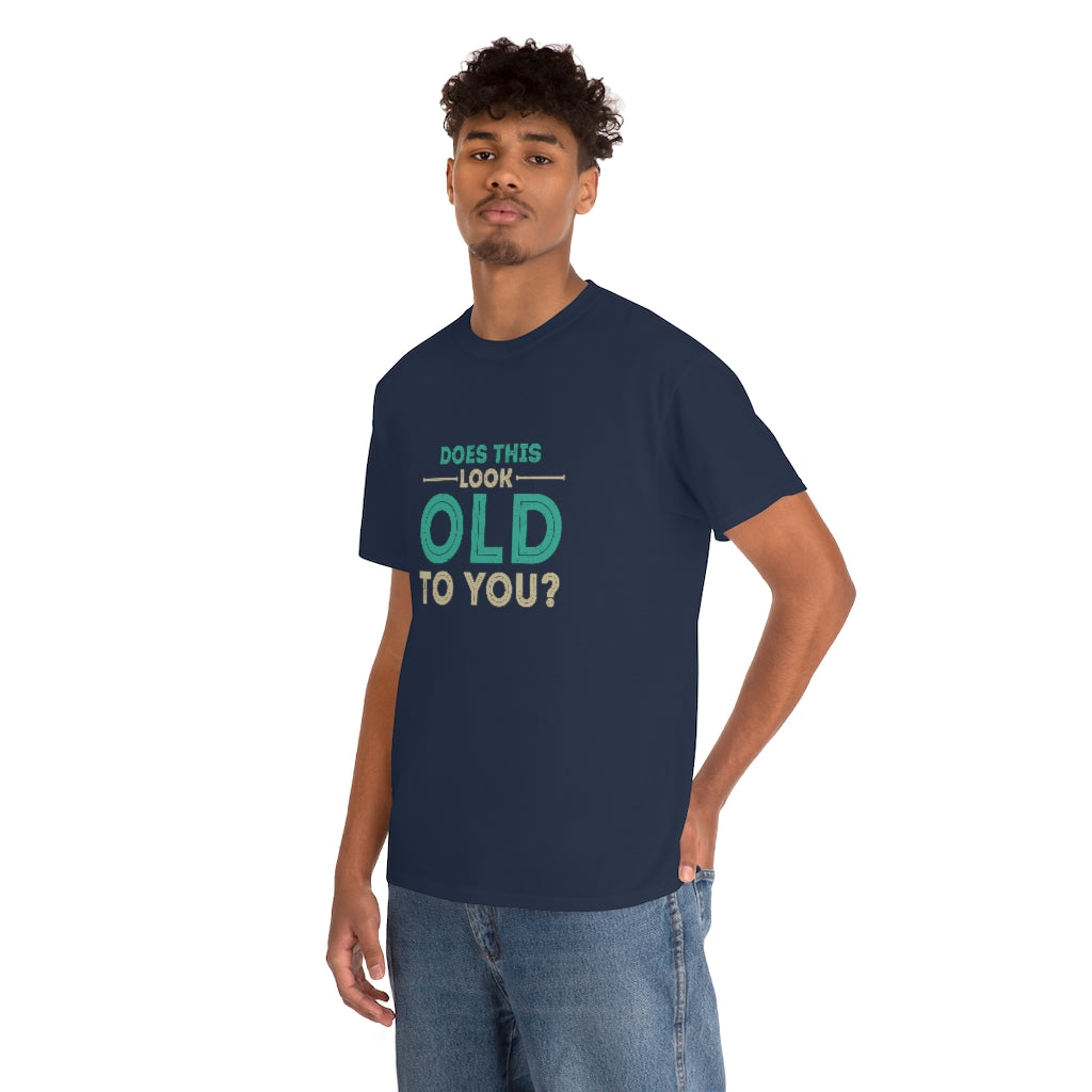 "Does this Look Old to You?" 100% Cotton T-Shirt (Unisex)