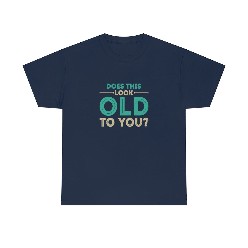 "Does this Look Old to You?" 100% Cotton T-Shirt (Unisex)
