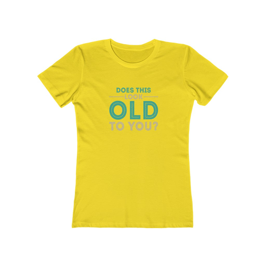 "Does This Look Old To You" 100% Cotton Women's Boyfriend T-Shirt