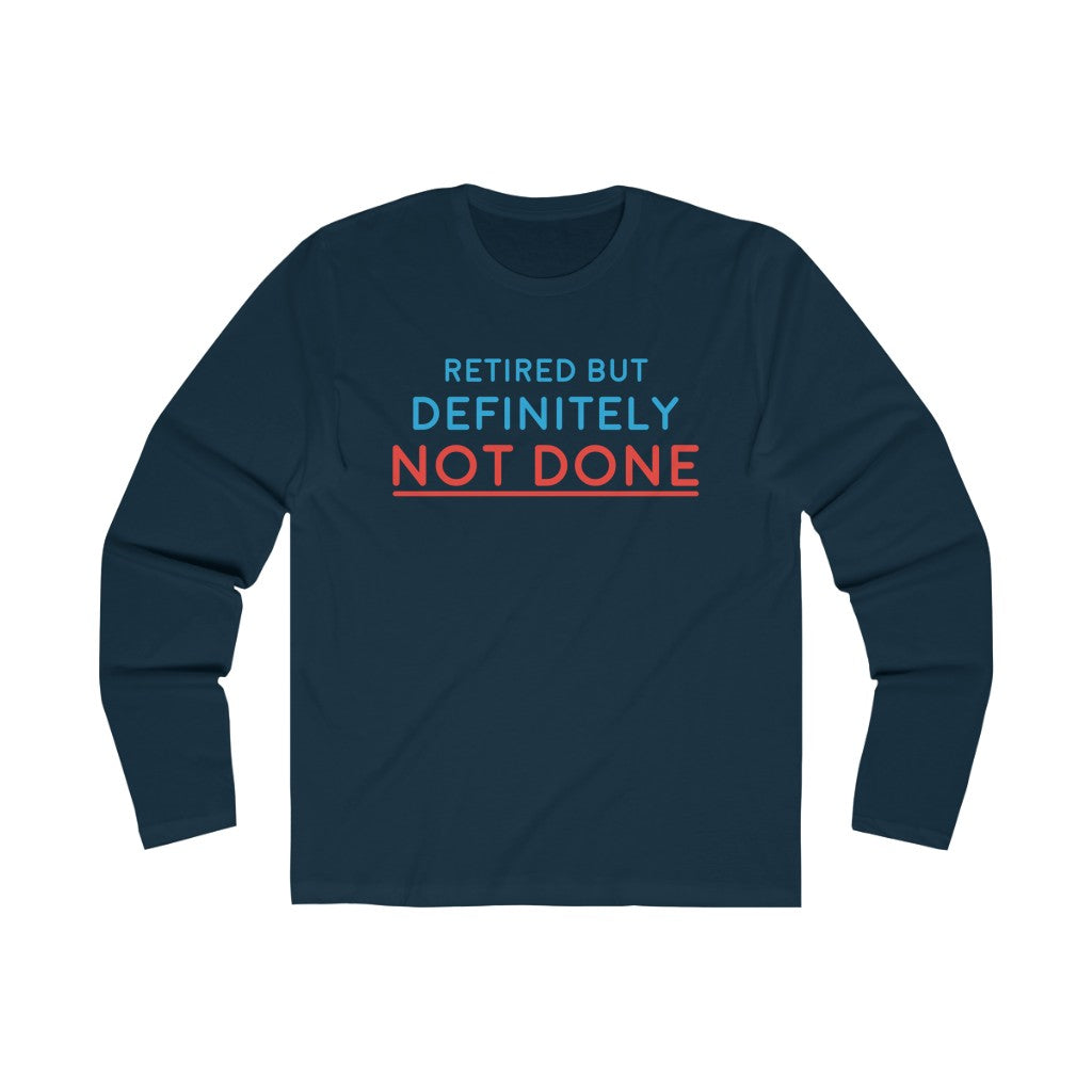 "Retired But Definitely Not Done" 100% Cotton Men's Long Sleeve Crew Neck T-Shirt