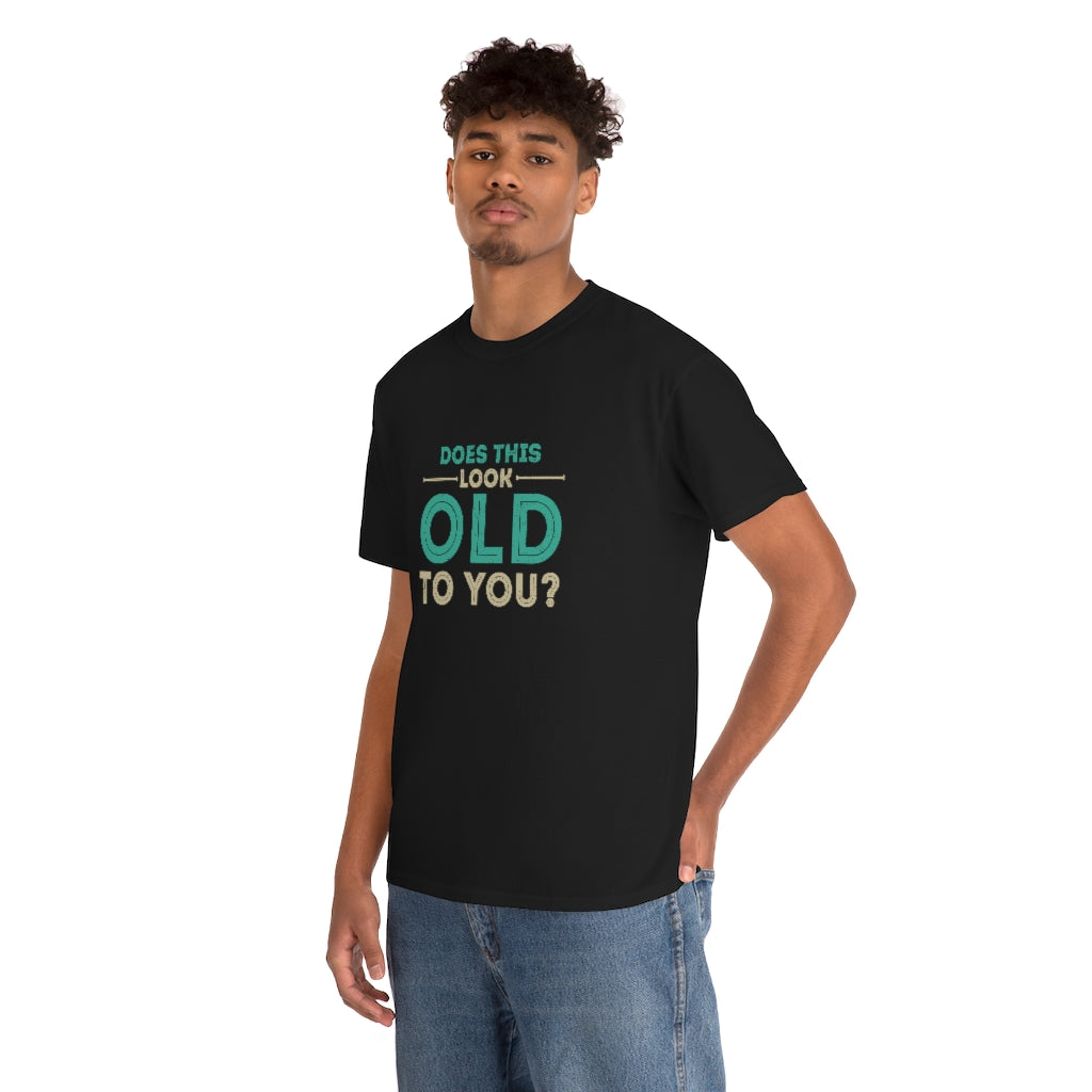 "Does this Look Old to You?" 100% Cotton T-Shirt (Unisex)
