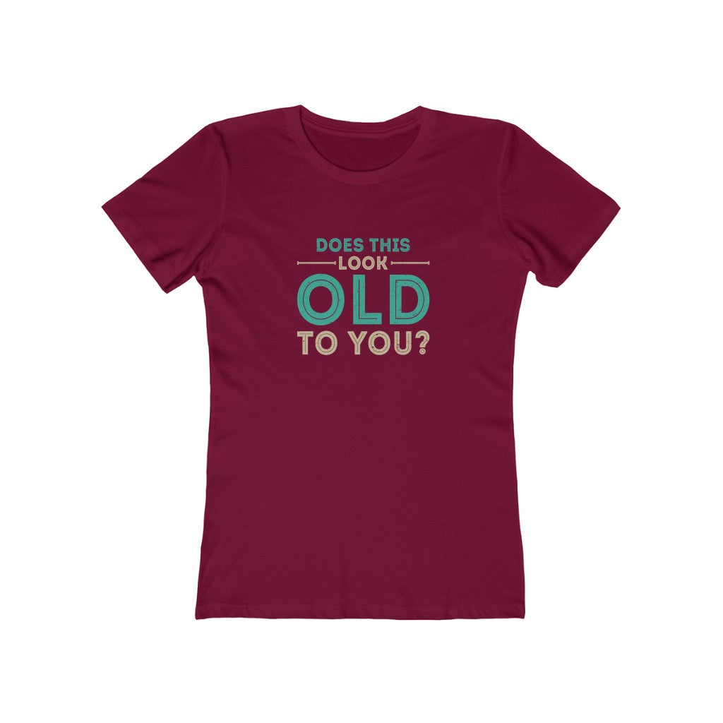 "Does This Look Old To You" 100% Cotton Women's Boyfriend T-Shirt