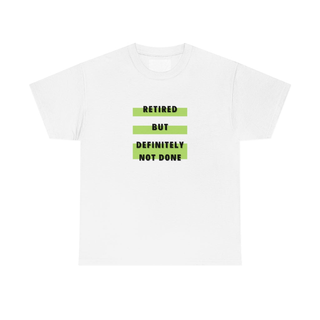 "Retired but Definitely not Done" 100% Cotton T-Shirt (Unisex)