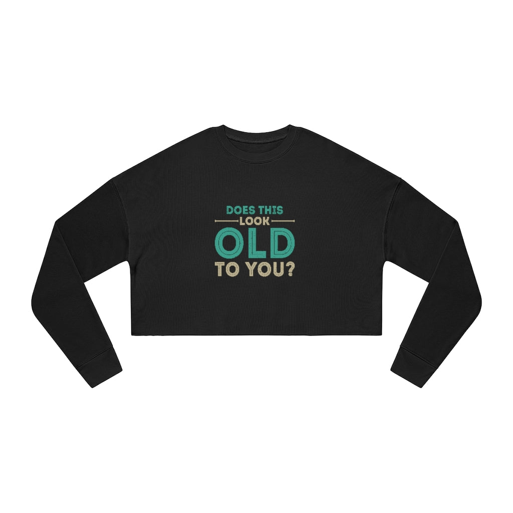 "Does This Look Old To You?" Women's Cropped Sweatshirt