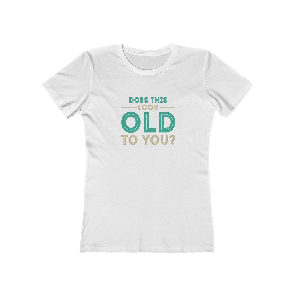 "Does This Look Old To You" 100% Cotton Women's Boyfriend T-Shirt