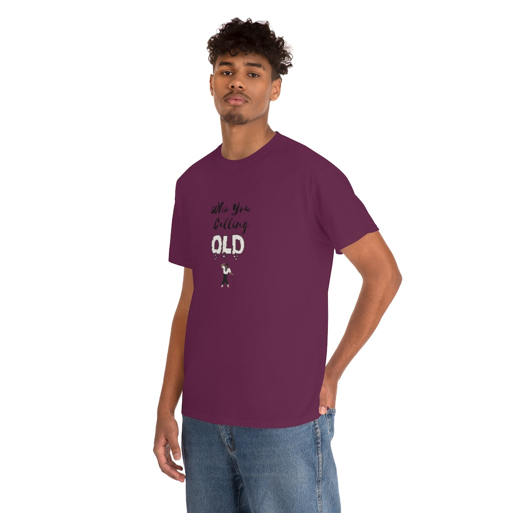 "Who You Calling Old" 100% Cotton T-Shirt (Unisex)