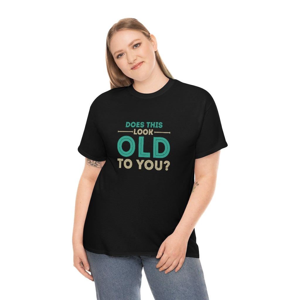 "Does this Look Old to You?" 100% Cotton T-Shirt (Unisex)
