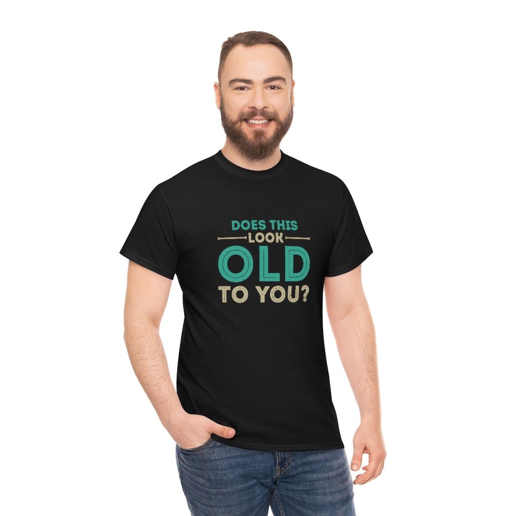 "Does this Look Old to You?" 100% Cotton T-Shirt (Unisex)