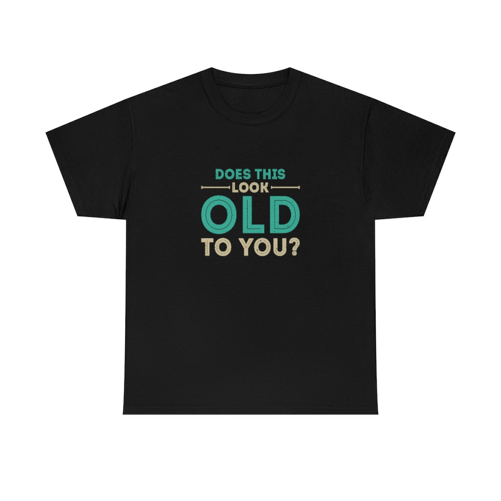"Does this Look Old to You?" 100% Cotton T-Shirt (Unisex)