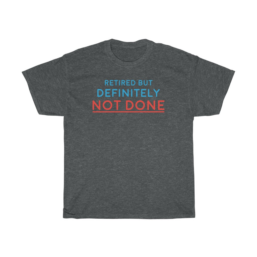 "Retired but Definitely not Done" 100% Cotton T-Shirt (Unisex)