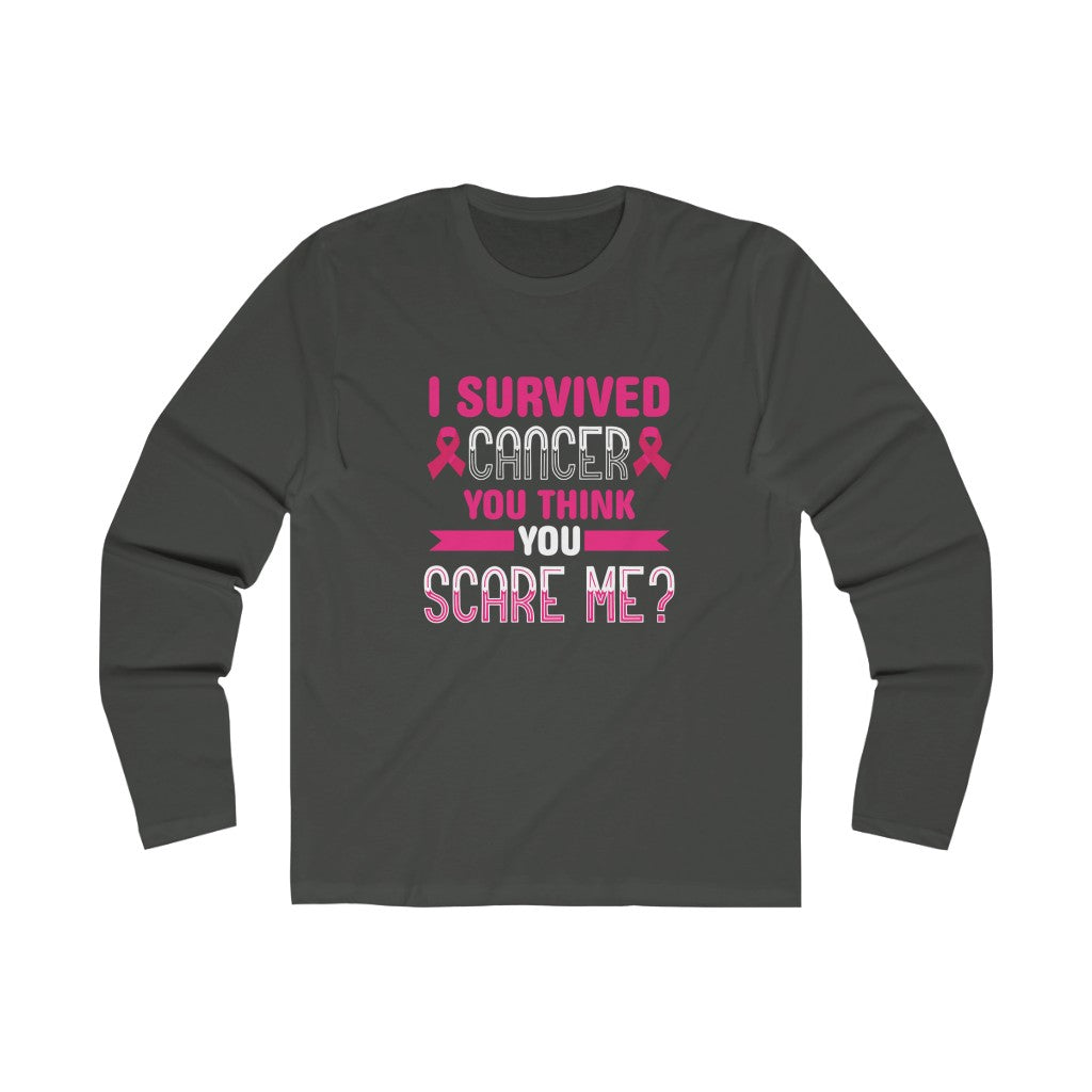 "I Survived Cancer. You Think You Scare Me?" 100% Cotton Long Sleeve Crew Neck T-Shirt
