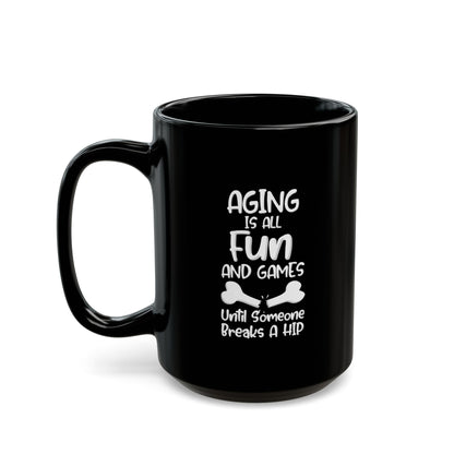 "Aging Is All Fun And Games Until Someone Breaks A Hip" Black Coffee Mug, 11 0z and 15 Oz
