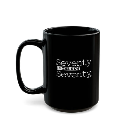 "Seventy Is The New Seventy" Black Coffee Mug, 11 0z and 15 Oz