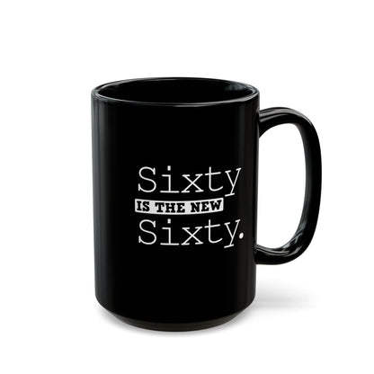 "Sixty Is The New Sixty" Black Coffee Mug, 11 0z and 15 Oz