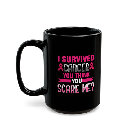 "I Survived Cancer. You Think You Scare Me?" Black Coffee Mug, 11 0z and 15 Oz