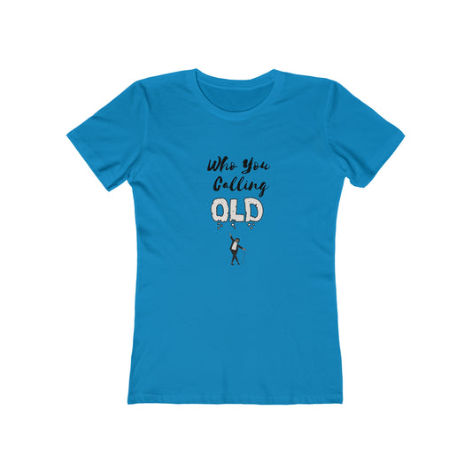 "Who You Calling Old" 100% Cotton Women's Boyfriend T-Shirt