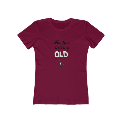 "Who You Calling Old" 100% Cotton Women's Boyfriend T-Shirt