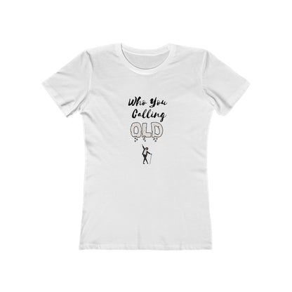 "Who You Calling Old" 100% Cotton Women's Boyfriend T-Shirt
