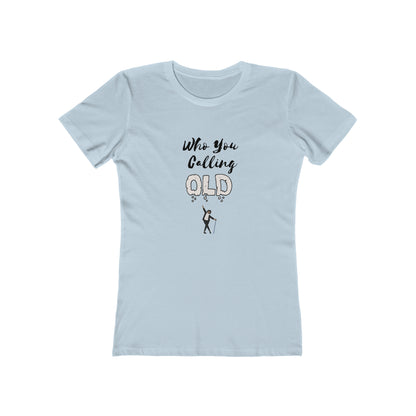 "Who You Calling Old" 100% Cotton Women's Boyfriend T-Shirt