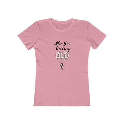 "Who You Calling Old" 100% Cotton Women's Boyfriend T-Shirt
