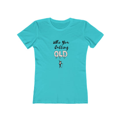"Who You Calling Old" 100% Cotton Women's Boyfriend T-Shirt