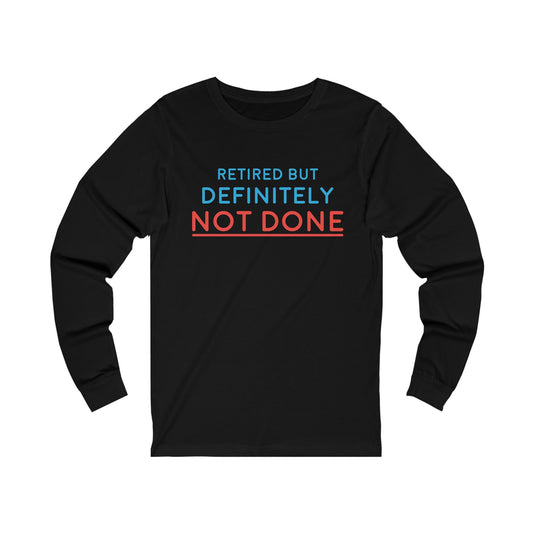 "Retired But Definitely Not Done" 100% Cotton Women's Long Sleeve Crew Neck T-Shirt