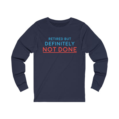 "Retired But Definitely Not Done" 100% Cotton Women's Long Sleeve Crew Neck T-Shirt