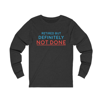 "Retired But Definitely Not Done" 100% Cotton Women's Long Sleeve Crew Neck T-Shirt