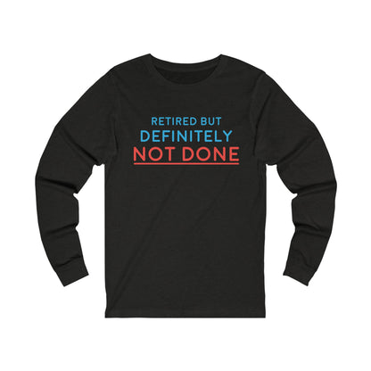"Retired But Definitely Not Done" 100% Cotton Women's Long Sleeve Crew Neck T-Shirt