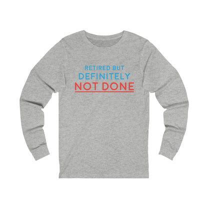"Retired But Definitely Not Done" 100% Cotton Women's Long Sleeve Crew Neck T-Shirt