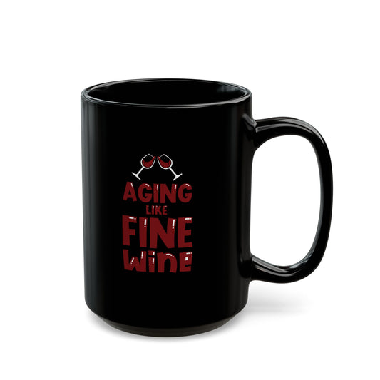 "Aging Like Fine Wine" Black Coffee Mug, 11 0z and 15 Oz