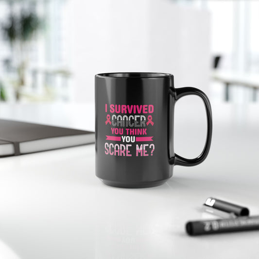"I Survived Cancer. You Think You Scare Me?" Black Coffee Mug, 11 0z and 15 Oz