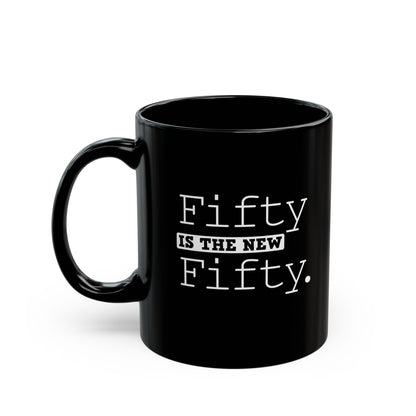 "Fifty Is The New Fifty" Black Coffee Mug, 11 0z and 15 Oz