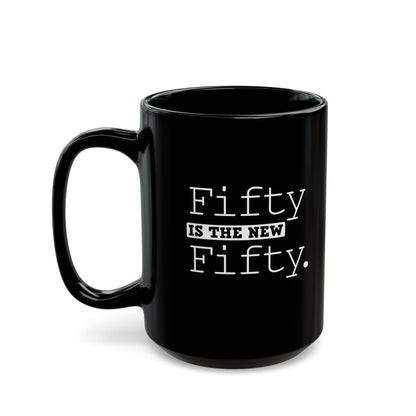 "Fifty Is The New Fifty" Black Coffee Mug, 11 0z and 15 Oz