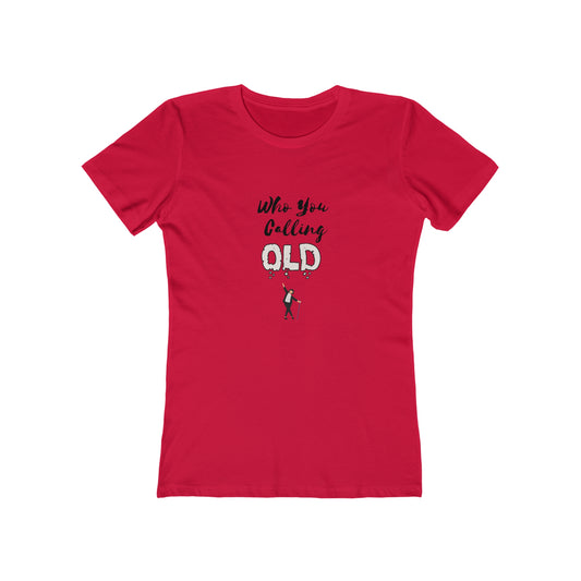 "Who You Calling Old" 100% Cotton Women's Boyfriend T-Shirt