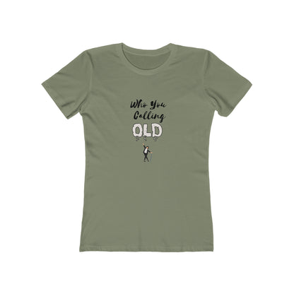 "Who You Calling Old" 100% Cotton Women's Boyfriend T-Shirt