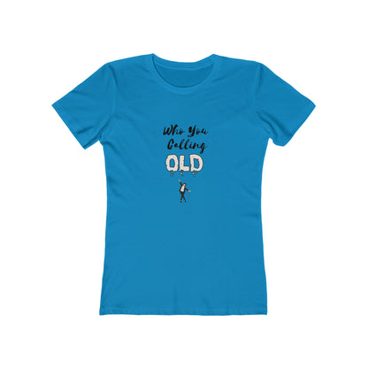 "Who You Calling Old" 100% Cotton Women's Boyfriend T-Shirt